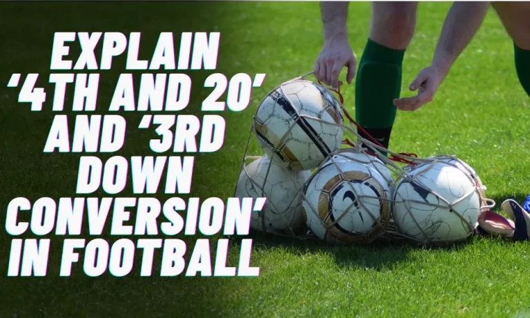 Explain ‘4th and 20’ and ‘3rd down Conversion’ in Football