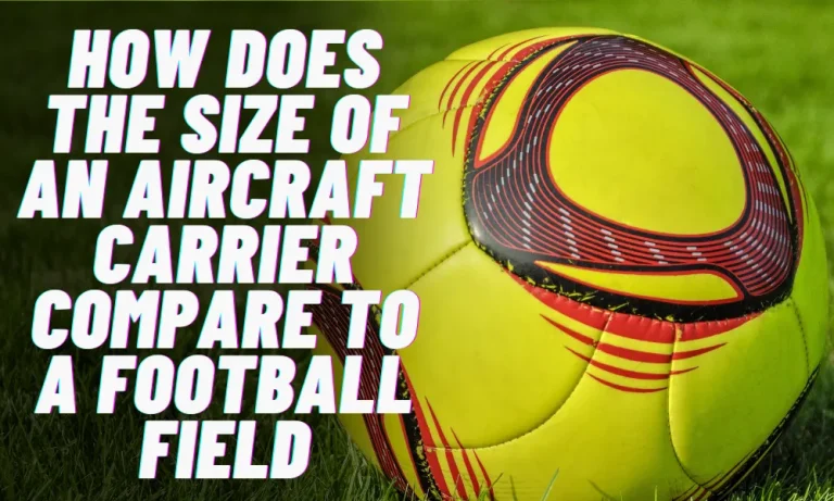 How Does the size of an aircraft carrier compare to a football field?