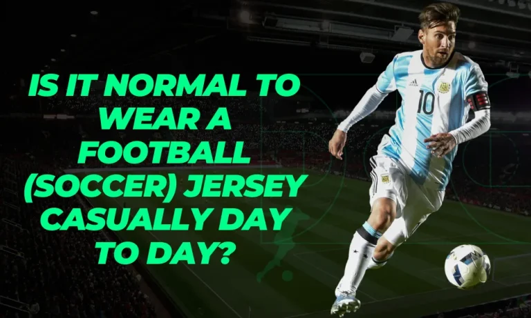 Is it Normal to Wear a Football (soccer) Jersey Casually Day to Day?