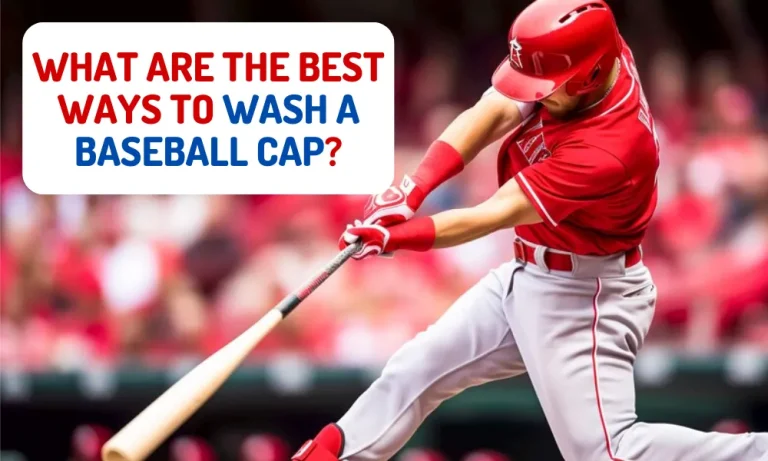 What Are the Best Ways to Wash a Baseball Cap?